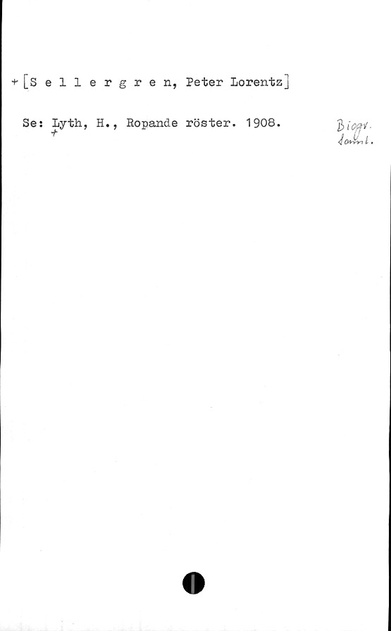  ﻿+ [Sellergren, Peter Lorentz]
Se: Lyth, H., Ropande röster. 1908.
liOff*
ÅoJ&nL