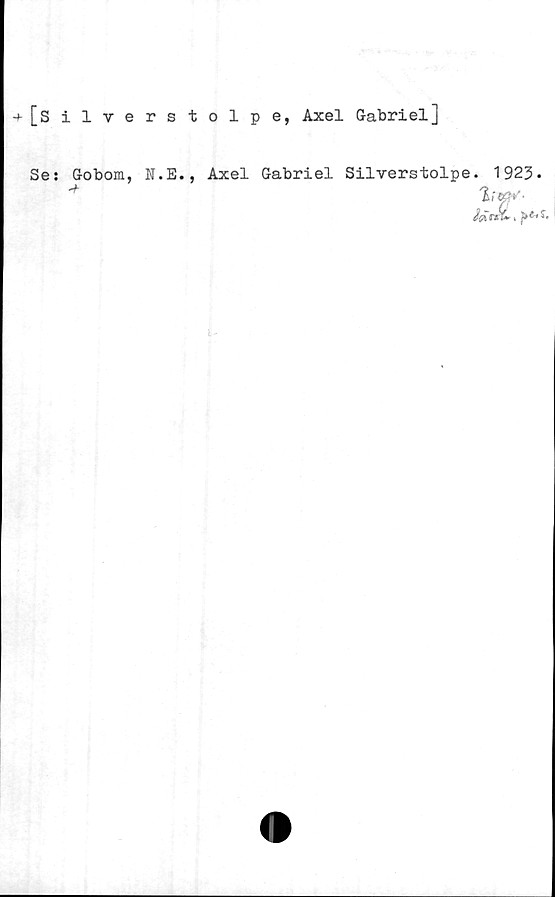  ﻿[Silverstolpe, Axel Gabriel]
Ses Gobom, N.E.,
Axel Gabriel Silverstolpe. 1923.
%;<&*'•
fafÅ 11»*» s.