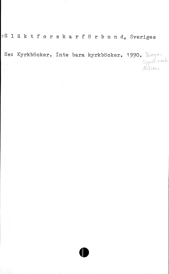  ﻿tSläktforskarförbund, Sveriges
Se: Kyrkböcker. Inte bara kyrkböcker. 1990.