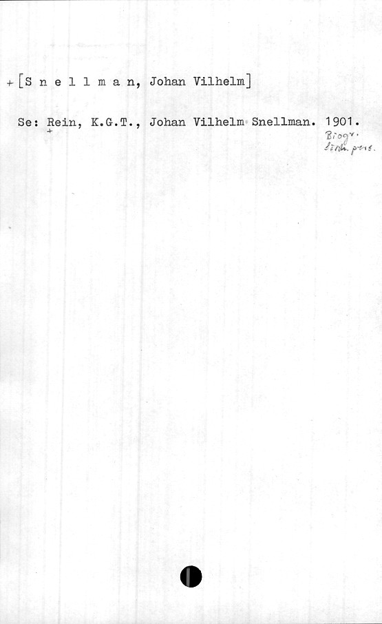  ﻿-/-[Snellman, Johan Vilhelm]
Se: Rein, K.G.T.
Johan Vilhelm Snellman.
1901.