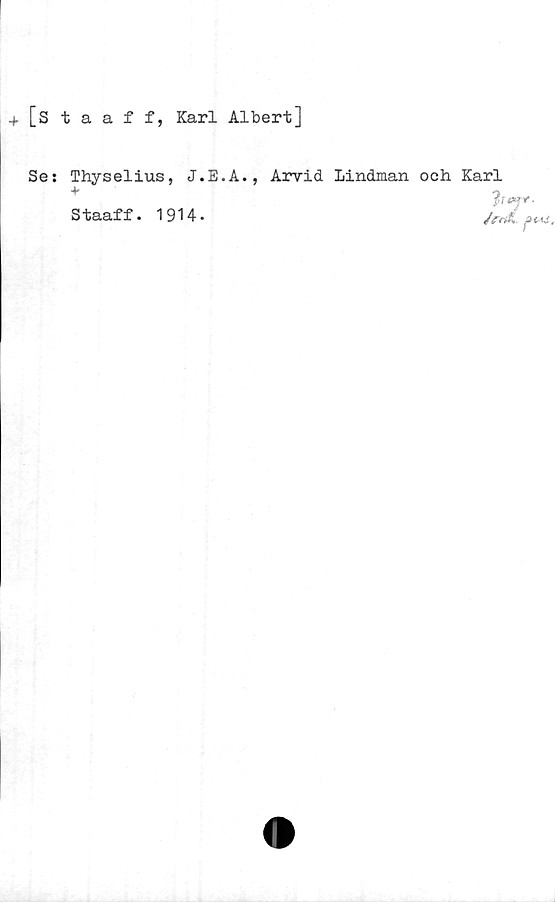  ﻿[staaff, Karl Albert]
Se: Thyselius, J.E.A.
+
Staaff. 1914.
Arvid Lindman och Karl
