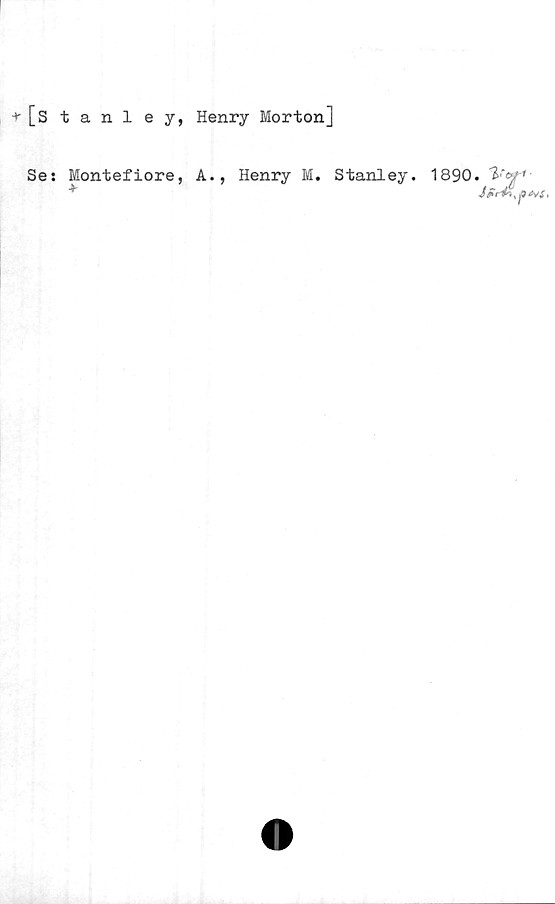  ﻿+• [stanley, Henry Morton]
Se: Montefiore, A., Henry M. Stanley. 1890.