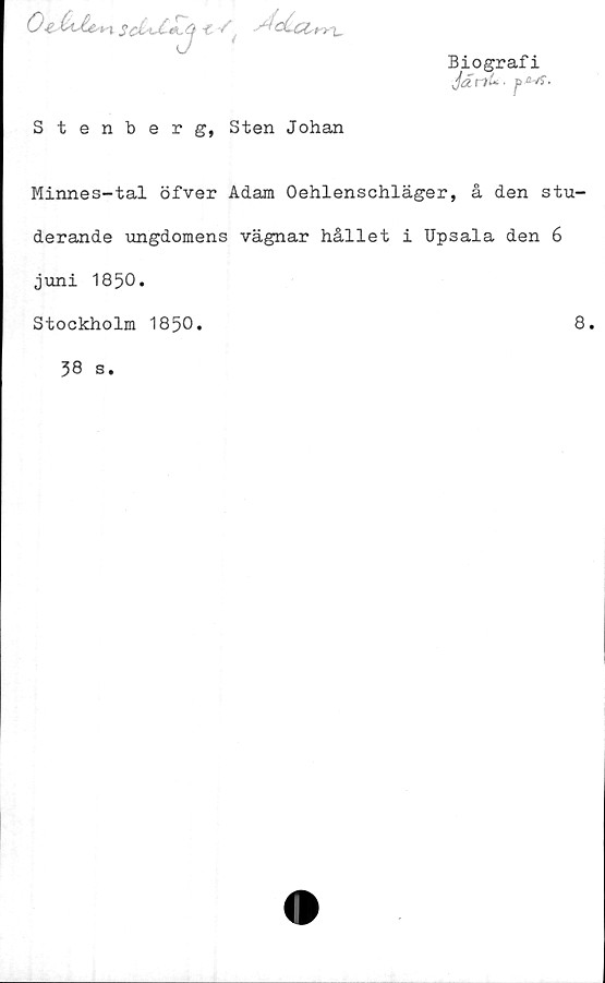  ﻿O&fcdte^x scii~££q < Sf
Biografi
Jdrtt*-
Stenberg, Sten Johan
Minnes-tal öfver Adam Oehlenschläger, å den stu-
derande -ungdomens vägnar hållet i Upsala den 6
juni 1850.
Stockholm 1850
8.