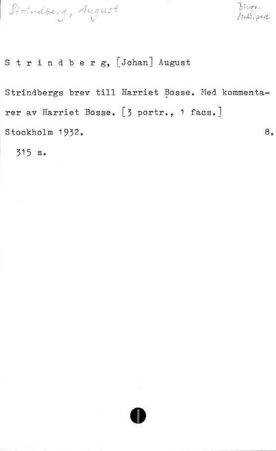  ﻿Strindberg, [Johan] August
Strindbergs brev till Harriet Bosse. Med kommenta-
rer av Harriet Bosse. [3 portr., 1 facs.]
Stockholm 1932.
8.
