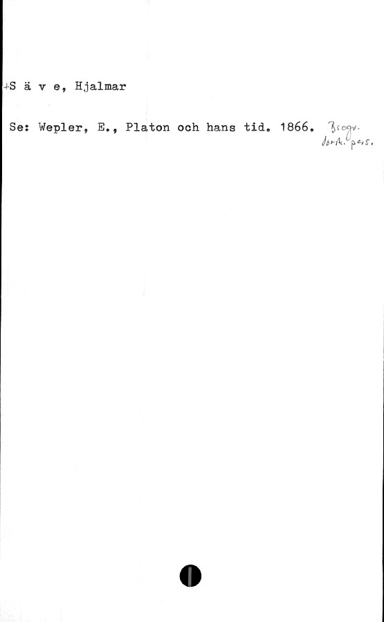  ﻿+Sävet Hjalmar
Se: Wepler, E., Platon och hans tid.
1866.