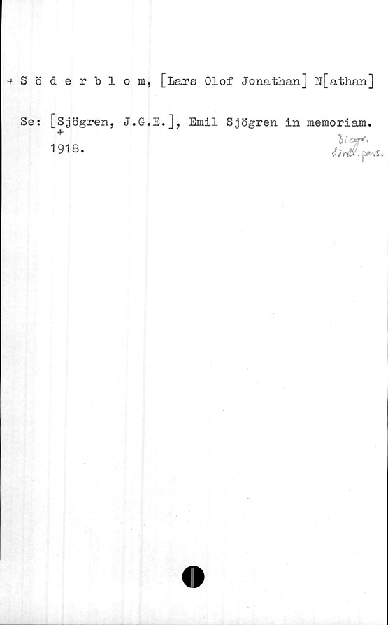  ﻿•^Söderblom, [Lars Olof Jonathan] N[athan]
Se: [Sjögren, J.G.E.], Emil Sjögren in memoriam.
$ér$L
+
1918.