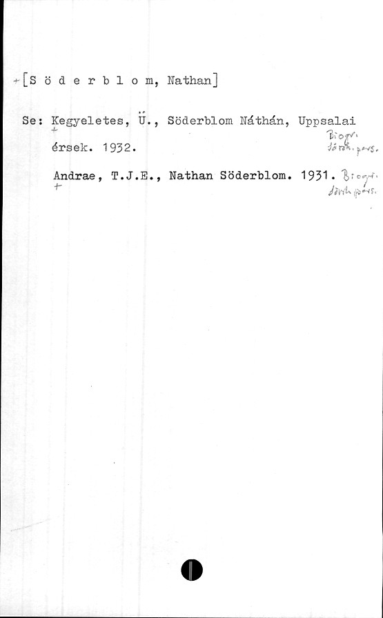  ﻿■»'[Söderblom, Nathan]
Se: Kegyeletes, U., Söderblom Mthån, Uppsalai
% Of?'
érsek. 1932.
Andrae, T.J.E., Nathan Söderblom. 1931.