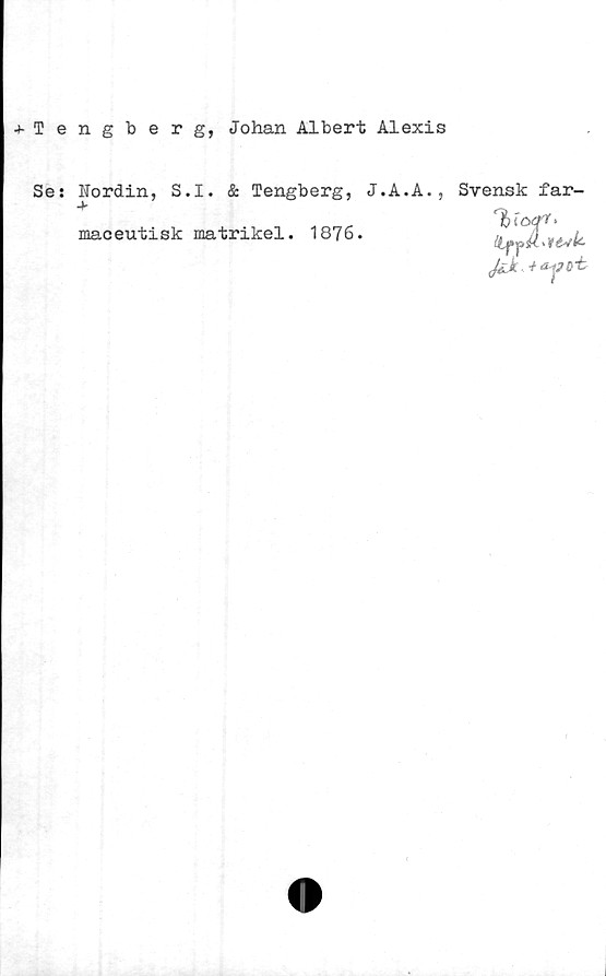  ﻿-»-Tengberg, Johan Albert Alexis
Se: Nordin, S.I. & Tengberg, J.A.A.,
maceutisk matrikel. 1876.
Svensk far-
jjjc.-ta-yo-b