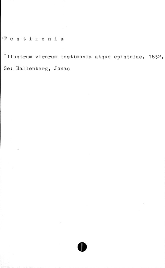  ﻿Testimonia
Illustrum virorum testimonia atque epistolae. 1832.
Se: Hallenberg, Jonas
