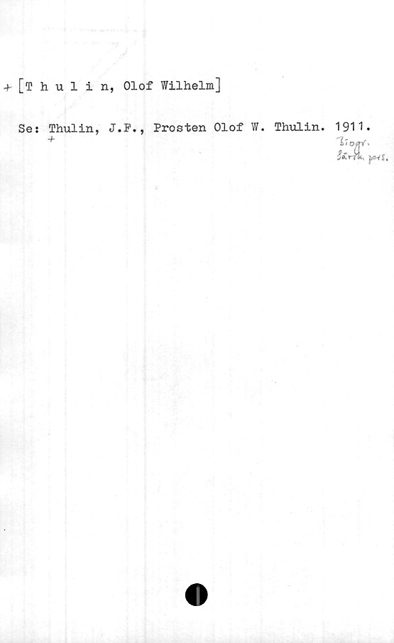  ﻿+ [Thulin, Olof Wilhelm]
Se: Thulin, J.P.
Prosten Olof W.
Thulin.
1911.