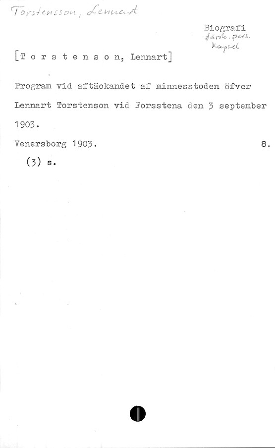  ﻿Biografi
, ■pevs.
[Torstenson, Lennart]
Program vid aftäckandet af minnesstoden öfver
Lennart Torstenson vid Porsstena den 3 september
1903.
Venersborg 1903.
8.