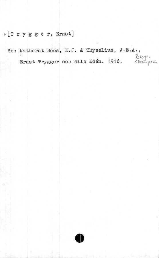  ﻿[Trygger, Ernst]
Se: Nathorst-Böös, E.J. & Thyselius, J.E.A.
?
Ernst Trygger och Nils Eåén. 1916.