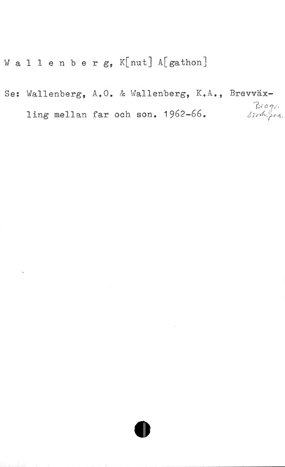  ﻿Wallenberg, K[nut] A[gathon]
Se: Wallenberg, A.O. & Wallenberg, K.A.,
ling mellan far och son. 1962-66.
Brevväx-