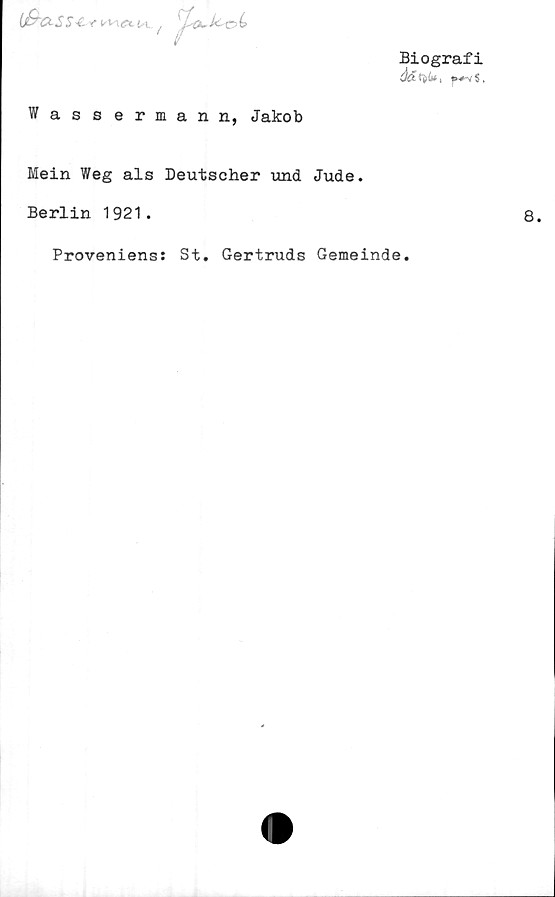  ﻿(fiass-c*



Biografi
åd(ih*, »■^vS,
Wassermann, Jakob
Mein Weg als Deutscher und Jude.
Berlin 1921.
Proveniens: St. Gertruds Gemeinde