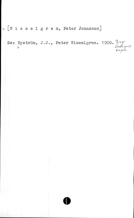  ﻿[Wieselgren, Peter Jonasson]
Se: Byström, J.J., Peter Wieselgren. 1900.
•h
p*
yCa.iS-tl
