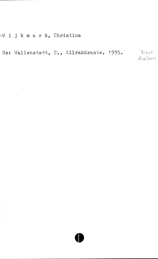  ﻿Wijkmark, Christina
Se: Wallensteit,
C., Allrakäraste. 1995
