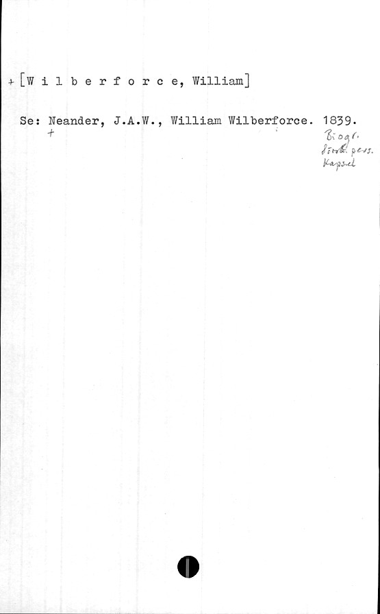  ﻿+[wilberforce, William]
Se
Neander, J.A.W., William Wilberforce.
1839.
9