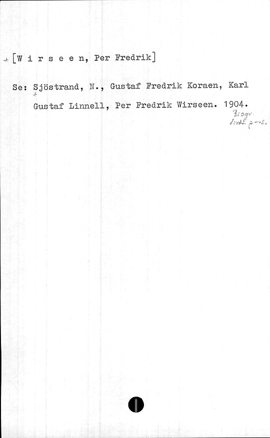  ﻿[wirseen, Per Fredrik]
Se: Sjöstrand, N., Gustaf Fredrik Koraen, Karl
4
Gustaf Linneil, Per Fredrik Wirseen. 1904.
'iiOer>