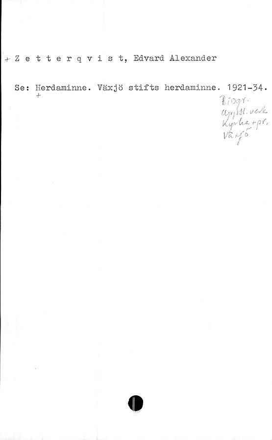  ﻿+ Zetterqvist, Edvard Alexander
Se: Herdaminne. Växjö stifts herdaminne
+
. 1921-34.
1 fOff-
frt wYf t