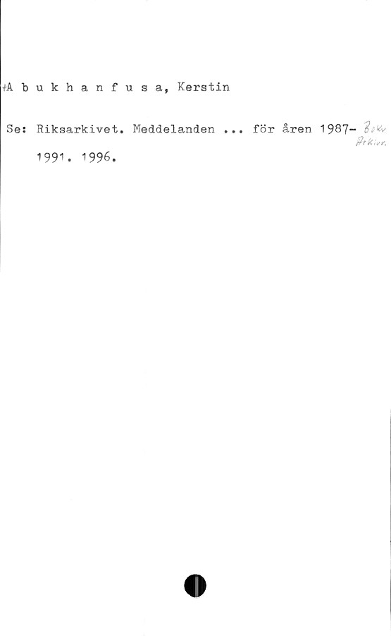  ﻿lAbukhanfusa, Kerstin
Se:
Riksarkivet.
1991. 1996.
Meddelanden ...
för åren 1987-
ftrkivr.