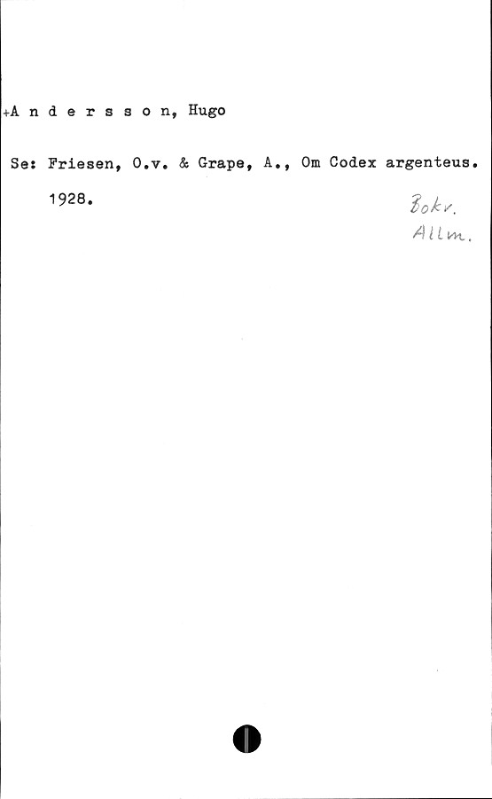  ﻿+Andersson, Hugo
Se: Friesen, O.v. & Grape, A., Om Codex argenteus.
1928.
AU iax..