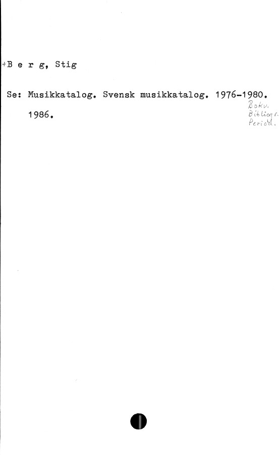  ﻿4Berg, Stig
Se: Musikkatalog, Svensk musikkatalog.
1986.
1976-1980.
B ii Uc*t
Por i