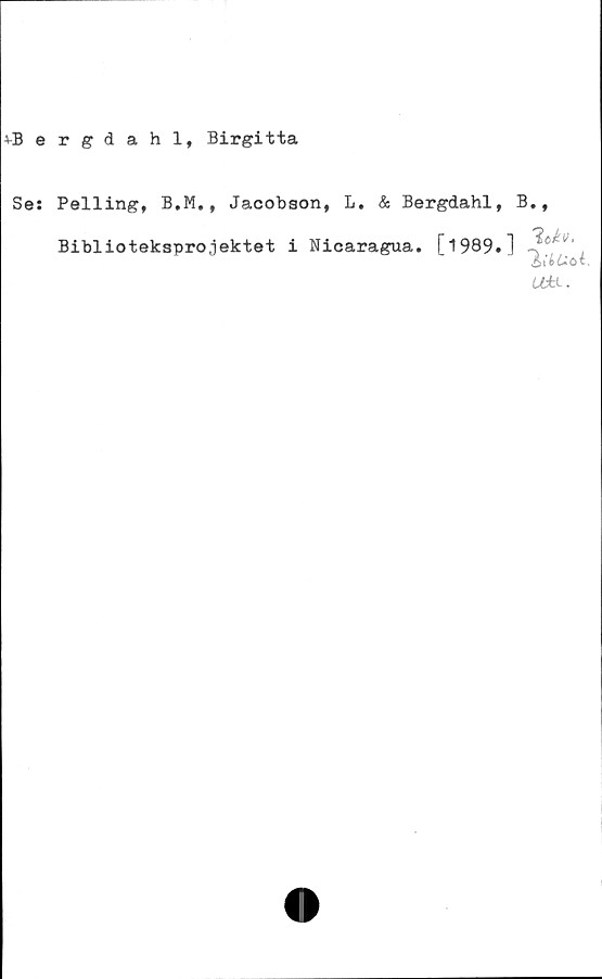  ﻿4-Bergdahl, Birgitta
Se: Pelling, B.M., Jacobson, L. & Bergdahl, B.,
Bibliotekspro,jektet i Nicaragua. [1989.]
t.