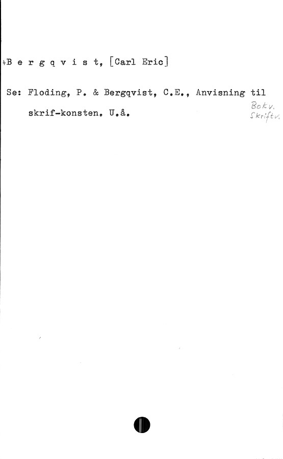  ﻿+Bergqvist, [Carl Eric]
Set
Floding, P. & Bergqvist, C.E.,
skrif-konsten. U.å.
Anvisning til
Sekt/,