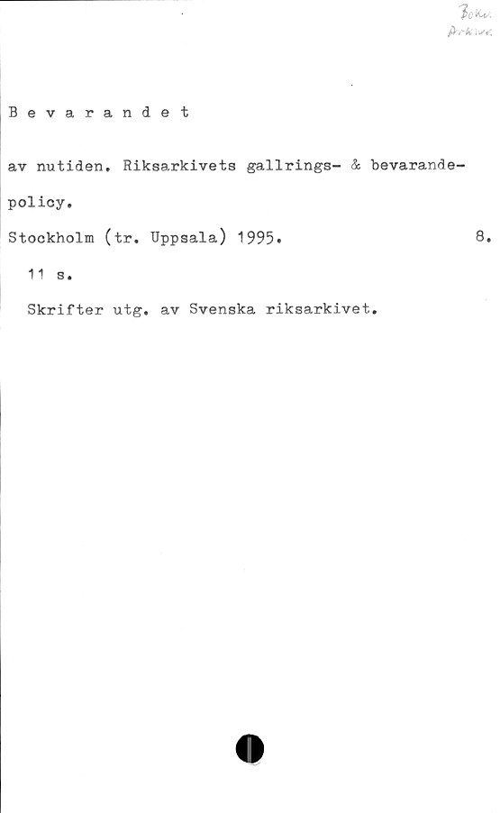  ﻿av nutiden. Riksarkivets gallrings- & bevarande-
policy.
Stockholm (tr. Uppsala) 1995*	8,
11 s.
Skrifter utg. av Svenska riksarkivet.
