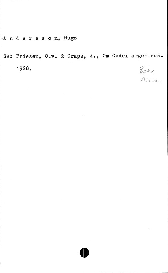  ﻿♦Andersson, Hugo
Se: Friesen, O.v. & Grape, A., Om Codex argenteus.
1928.
AU*k