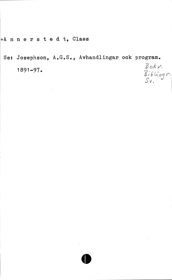  ﻿+Annerstedt, Claes
Se:
Josephson, A.G.S.,
1891-97.
Avhandlingar ook program.
dcAis.
'it i Uoq
Sv. 0
r.