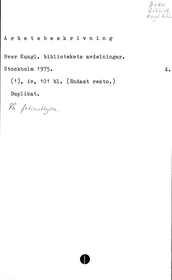  ﻿Arbetsbeskrivning
över Kungl. bibliotekets avdelningar.
Stockholm 1975»
0), iv, 101 bl. (Endast recto.)
Duplikat.