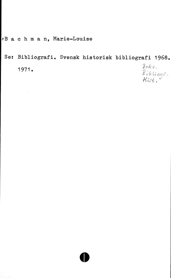  ﻿•KB ac hman, Marie-Louise
Se: Bibliografi. Svensk historisk bibliografi 1968.
lokv.