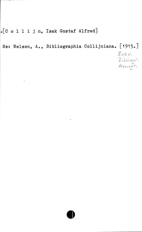  ﻿+[Collijn, Isak Gustaf Alfred]
Se: Nelsonf k9f Bibliographia Collijniana. [ 19^5•]
3 ok
2 iku&st ►
. j