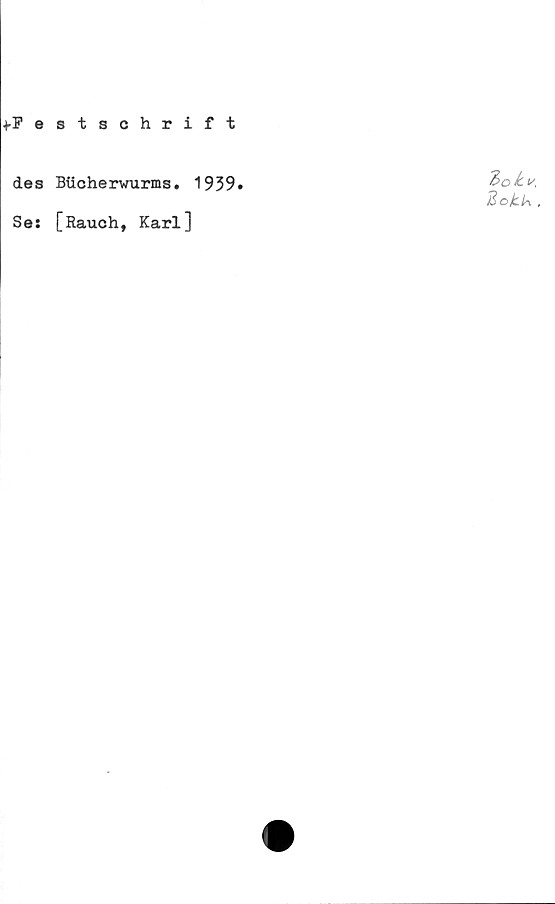  ﻿4-Festschrift
des Bilcherwurms. 1939»
Se: [Rauch, Karl]
Bokv.
Bo ku,