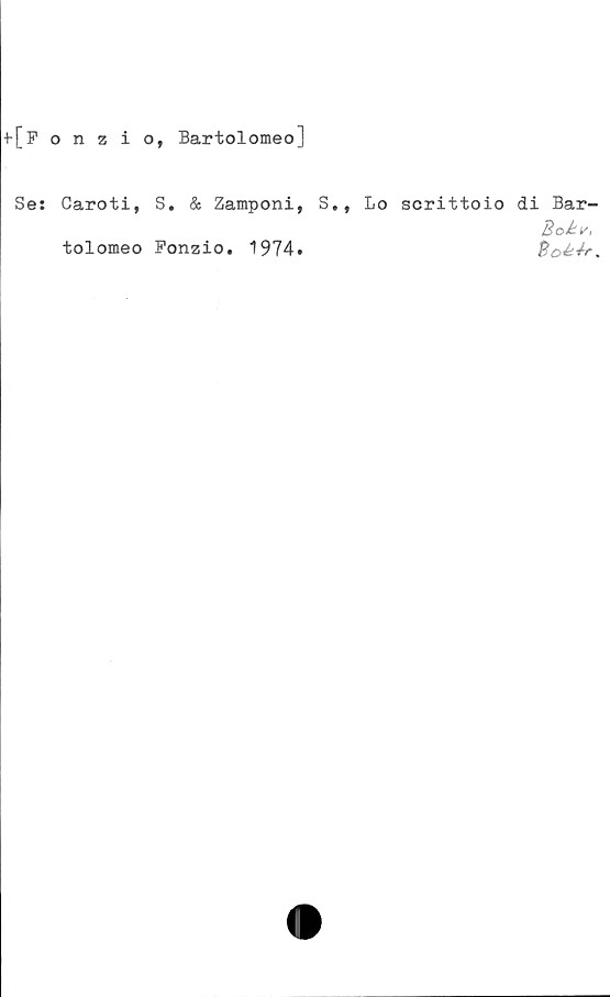  ﻿f[Fonzio, Bartolomeo]
Se: Caroti, S. & Zamponi, S., Lo scrittoio di Bar-
Bokr,
tolomeo Fonzio. 1974.	Boé4r.