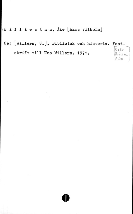  ﻿Aillie 3 t a H| Åke [Lars Vilhelm]
Se: [Willers, U,], Bibliotek och historia,
skrift till Uno Willers. 1971.
Fest-
ViéUoi.i
Au*.
t.