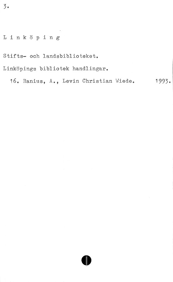  ﻿5
Linköping
Stifts- och landsbiblioteket.
Linköpings bibliotek handlingar.
16. Ranius, A., Levin Christian Wiede.
1993.