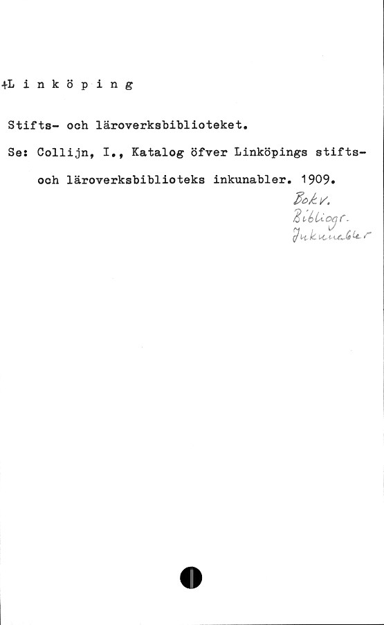 ﻿Stifts- och läroverksbiblioteket.
Se: Collijn, I., Katalog öfver Linköpings stifts-
ooh läroverksbiblioteks inkunabler. 1909»
3ckv.
HibUccjC.