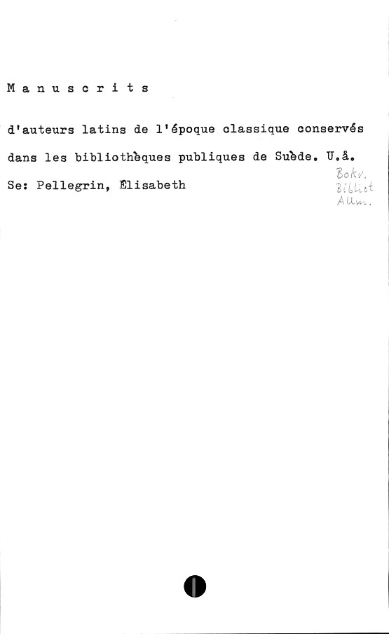  ﻿Manuscrits
d*auteurs latins de 1'époque classique conservés
dans les bibliothbques publiques de Subde. U.å.
loki/,
Se: Pellegrin, Elisabeth	Biit ct
AlUv.