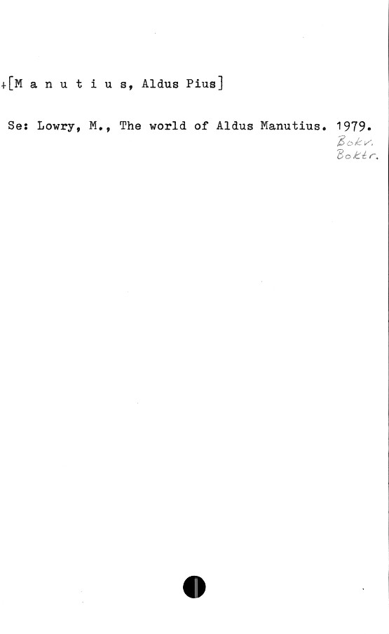  ﻿[Manutius, Aldus Pius]
Se: Lowry, M., The world of Aldus Manutius. 1979.