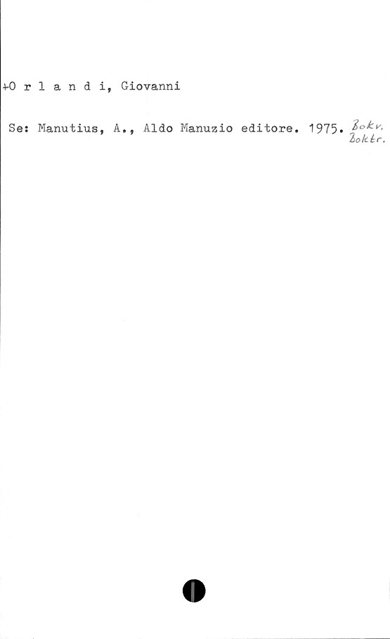  ﻿4-0 rlandi, Giovanni
Se: Manutius, A#f Aldo Manuzio editore.
1975.
Zokér.