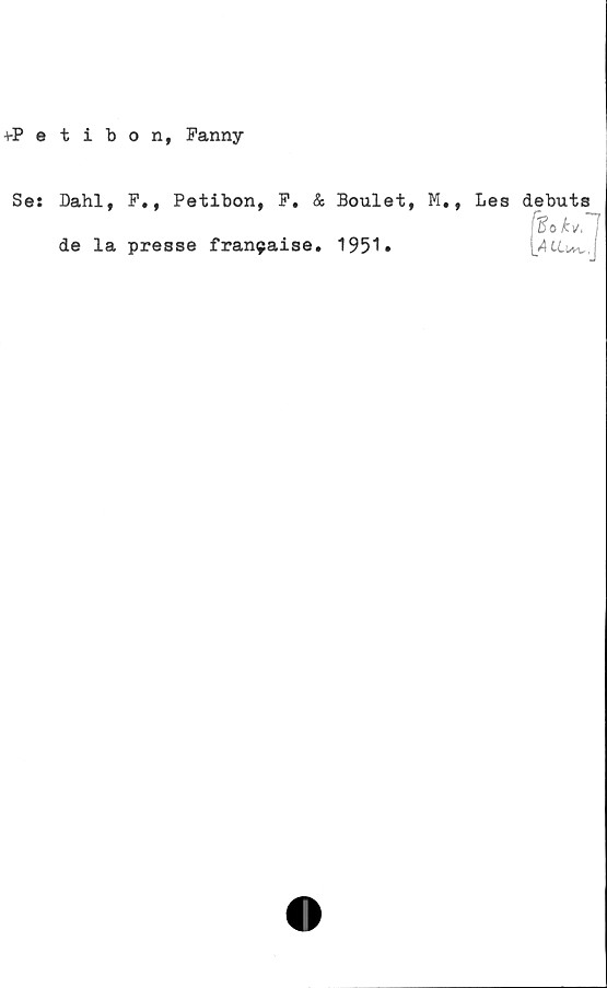  ﻿tibon, Fanny
Dahl, F,, Petibon, F. & Boulet, M.,
de la presse fran9aise. 1951»
Les debuts
fakv.l
L4U.uk,.J
