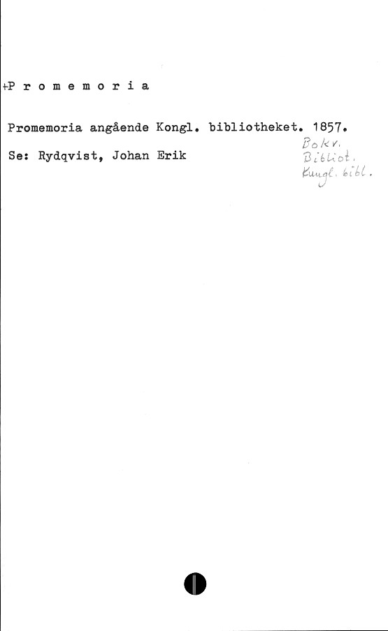  ﻿fPromemoria
Promemoria angående Kongl,
Ses Rydqvist, Johan Erik
bibliotheket. 1857.
do k *•
dc‘6Uoi,