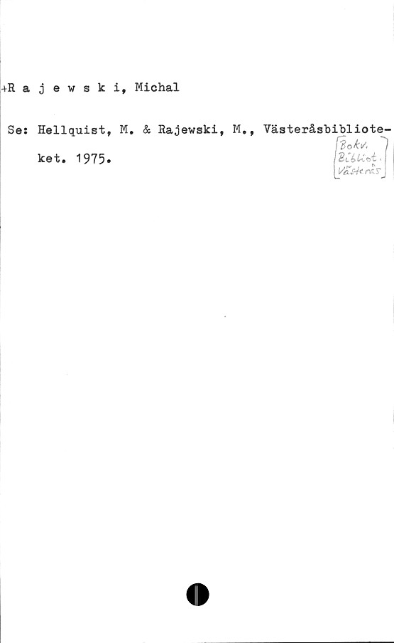  ﻿ajevski, Michal
Ses Hellquist, M. & Rajewski, M., Yästeråsbibliote-
fio**
ket. 1975.	l2C6U*i,
\V&kris