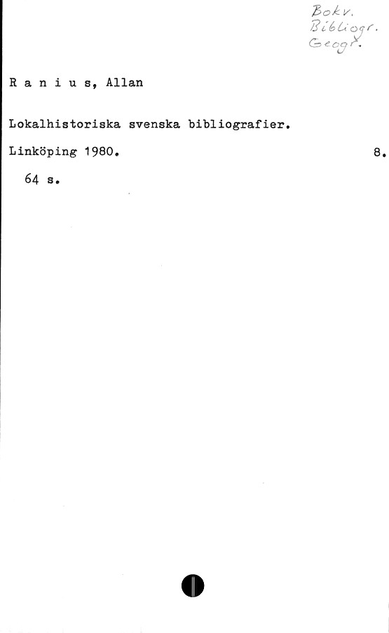  ﻿Ranius, Allan
v.
Lokalhistoriska svenska bibliografier.
Linköping 1980.
64 8.
6> fco