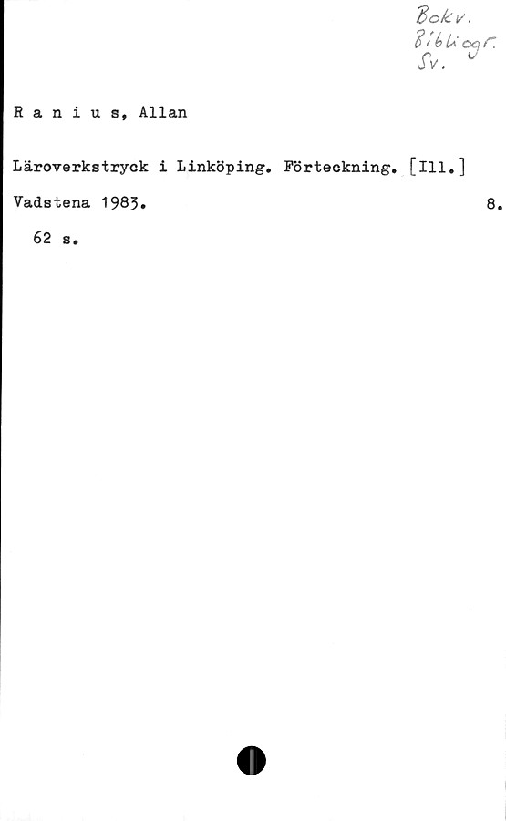  ﻿Ranius, Allan
Läroverkstryck i Linköping. Förteckning, [ill.]
Vadstena 1983.