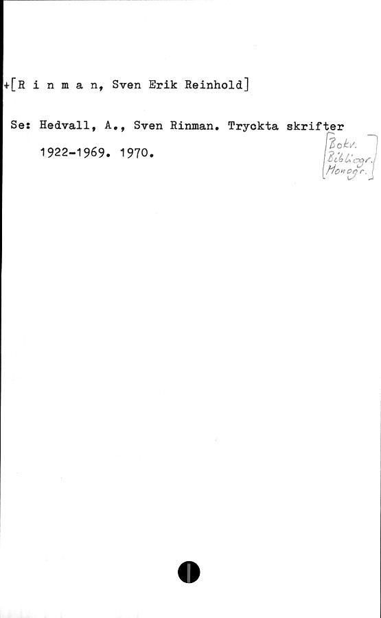 ﻿+ [R inman, Sven Erik Reinhold]
Se:
Hedvall, A
1922-1969.
Sven Rinman. Tryckta
1970.
skrifter
\rfo*oyr.