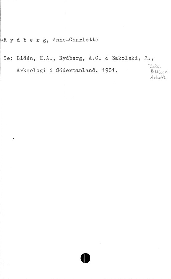  ﻿Rydberg, Anne-Charlotte
Se: Lidén, H.A., Rydberg, A.C, & Zakolski,
Arkeologi i Södermanland. 1981.
M.,
1
d^Uoor
A rktVi.