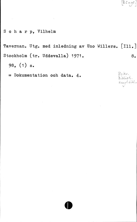  ﻿Scharp, Vilhelm
Tavernan. Utg. med inledning av TJno Willers. [ill.]
Stockholm (tr. Uddevalla) 1971»	8.
98, (1) s.
= Dokumentation och data. 4*
?okv.
?. 16 (■‘-01,
kuM-f	t'